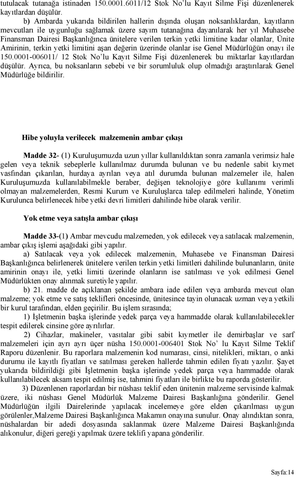 Başkanlığınca ünitelere verilen terkin yetki limitine kadar olanlar, Ünite Amirinin, terkin yetki limitini aşan değerin üzerinde olanlar ise Genel Müdürlüğün onayı ile 150.