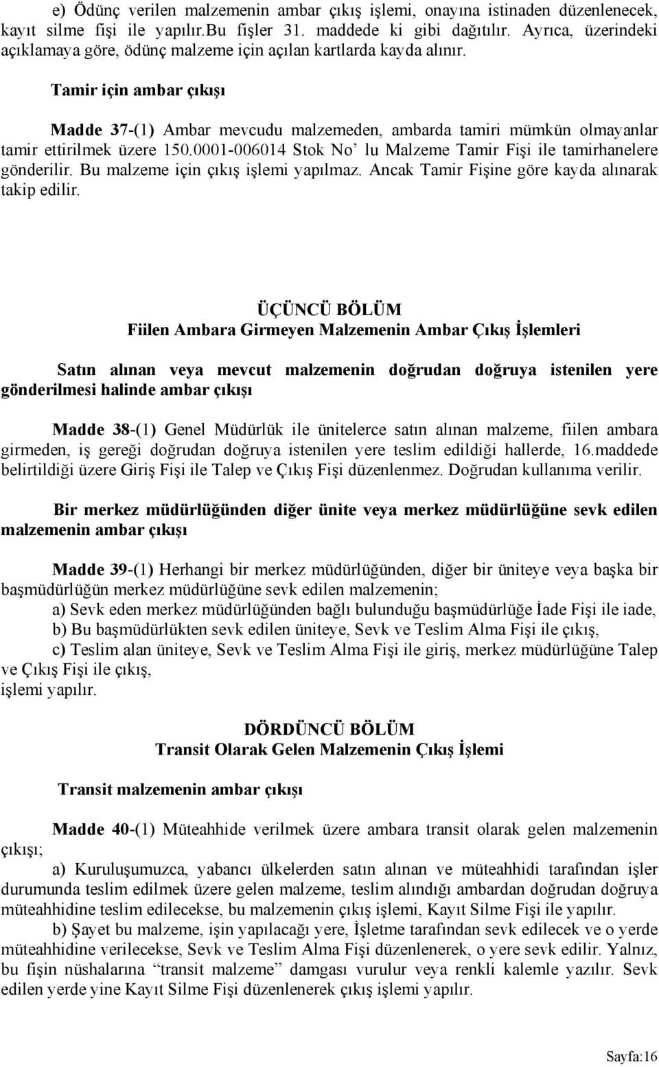 Tamir için ambar çıkışı Madde 37-(1) Ambar mevcudu malzemeden, ambarda tamiri mümkün olmayanlar tamir ettirilmek üzere 150.0001-006014 Stok No lu Malzeme Tamir Fişi ile tamirhanelere gönderilir.