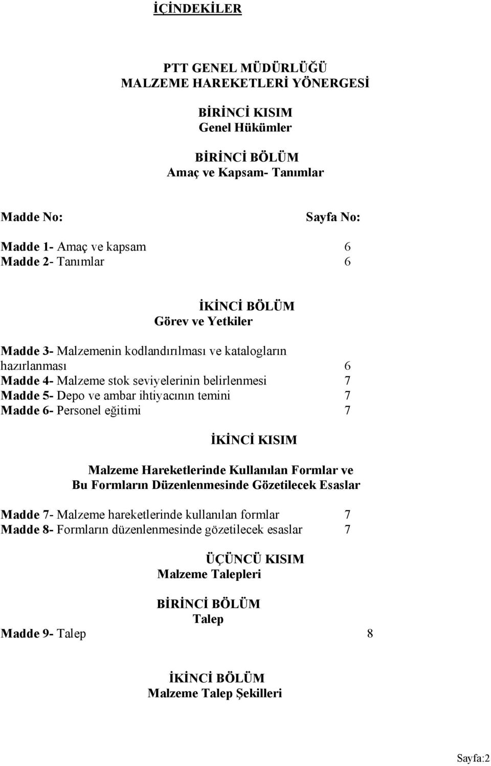 ihtiyacının temini 7 Madde 6- Personel eğitimi 7 İKİNCİ KISIM Malzeme Hareketlerinde Kullanılan Formlar ve Bu Formların Düzenlenmesinde Gözetilecek Esaslar Madde 7- Malzeme