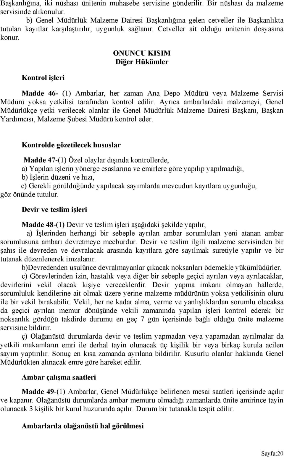 Kontrol işleri ONUNCU KISIM Diğer Hükümler Madde 46- (1) Ambarlar, her zaman Ana Depo Müdürü veya Malzeme Servisi Müdürü yoksa yetkilisi tarafından kontrol edilir.