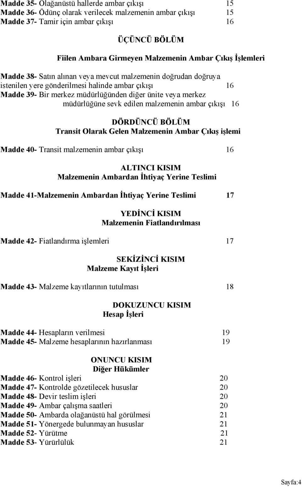 müdürlüğüne sevk edilen malzemenin ambar çıkışı 16 DÖRDÜNCÜ BÖLÜM Transit Olarak Gelen Malzemenin Ambar Çıkış işlemi Madde 40- Transit malzemenin ambar çıkışı 16 ALTINCI KISIM Malzemenin Ambardan