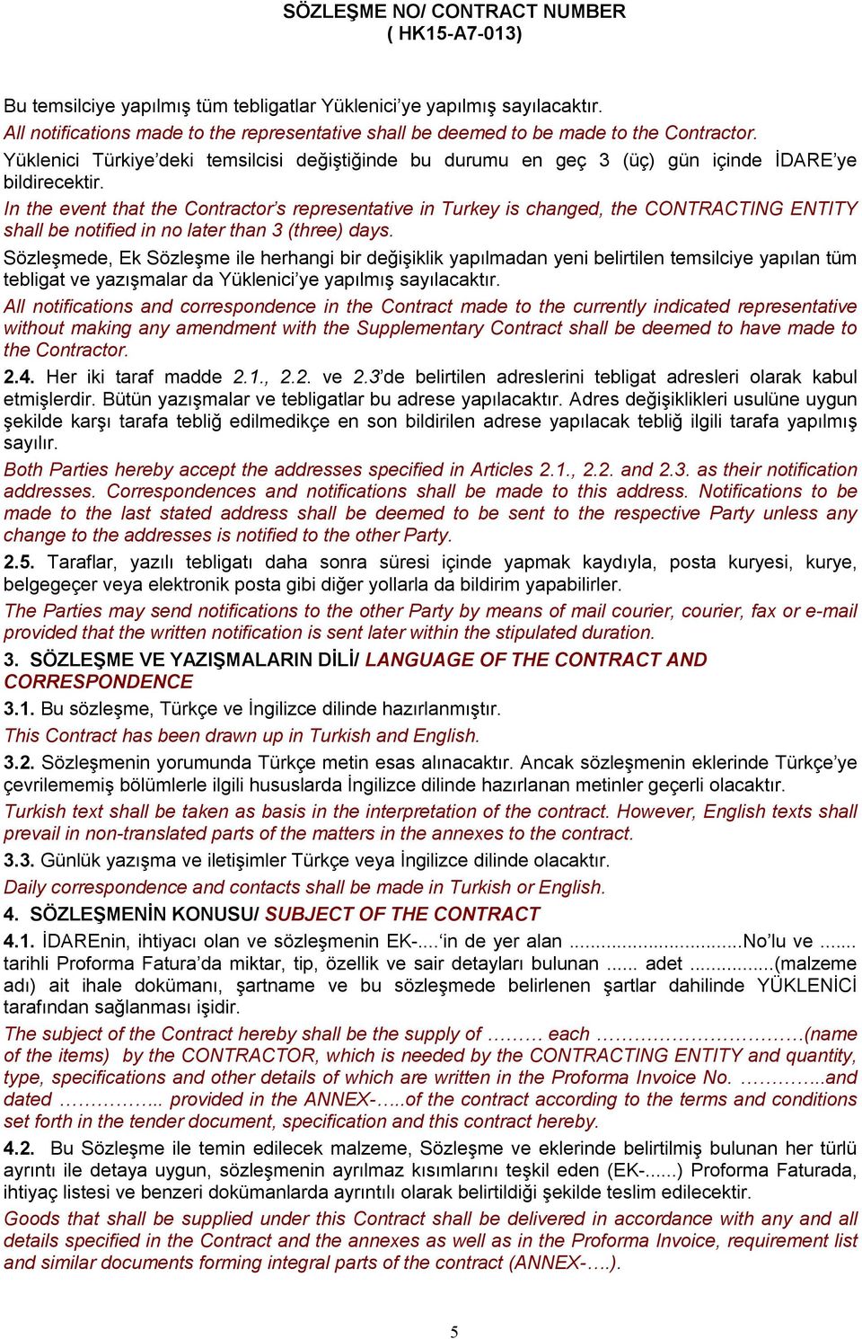 In the event that the Contractor s representative in Turkey is changed, the CONTRACTING ENTITY shall be notified in no later than 3 (three) days.