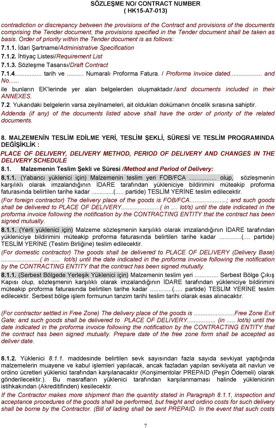 1.4... tarih ve... Numaralı Proforma Fatura. / Proforma Invoice dated... and No... ile bunların EK lerinde yer alan belgelerden oluşmaktadır./and documents included in their ANNEXES. 7.2.