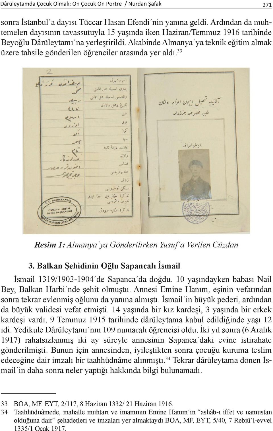 Balkan Şehidinin Oğlu Sapancalı İsmail İsmail 1319/1903-1904 de Sapanca da doğdu. 10 yaşındayken babası Nail Bey, Balkan Harbi nde şehit olmuştu.