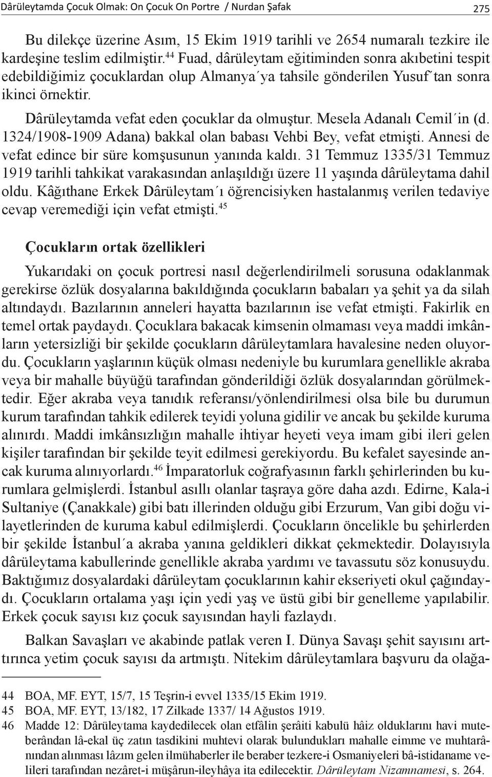 Mesela Adanalı Cemil in (d. 1324/1908-1909 Adana) bakkal olan babası Vehbi Bey, vefat etmişti. Annesi de vefat edince bir süre komşusunun yanında kaldı.
