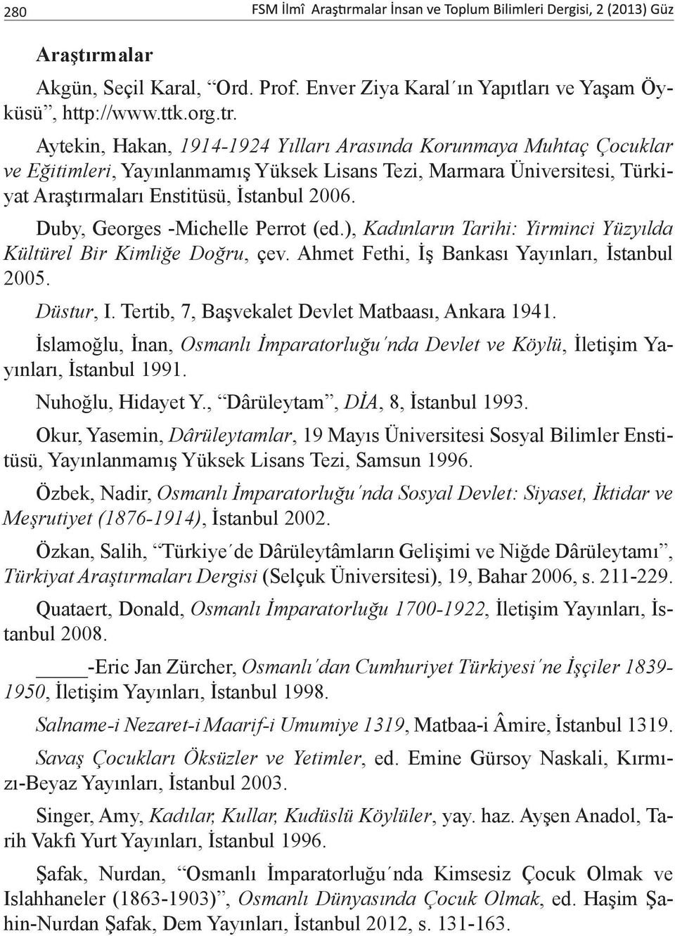 Duby, Georges -Michelle Perrot (ed.), Kadınların Tarihi: Yirminci Yüzyılda Kültürel Bir Kimliğe Doğru, çev. Ahmet Fethi, İş Bankası Yayınları, İstanbul 2005. Düstur, I.