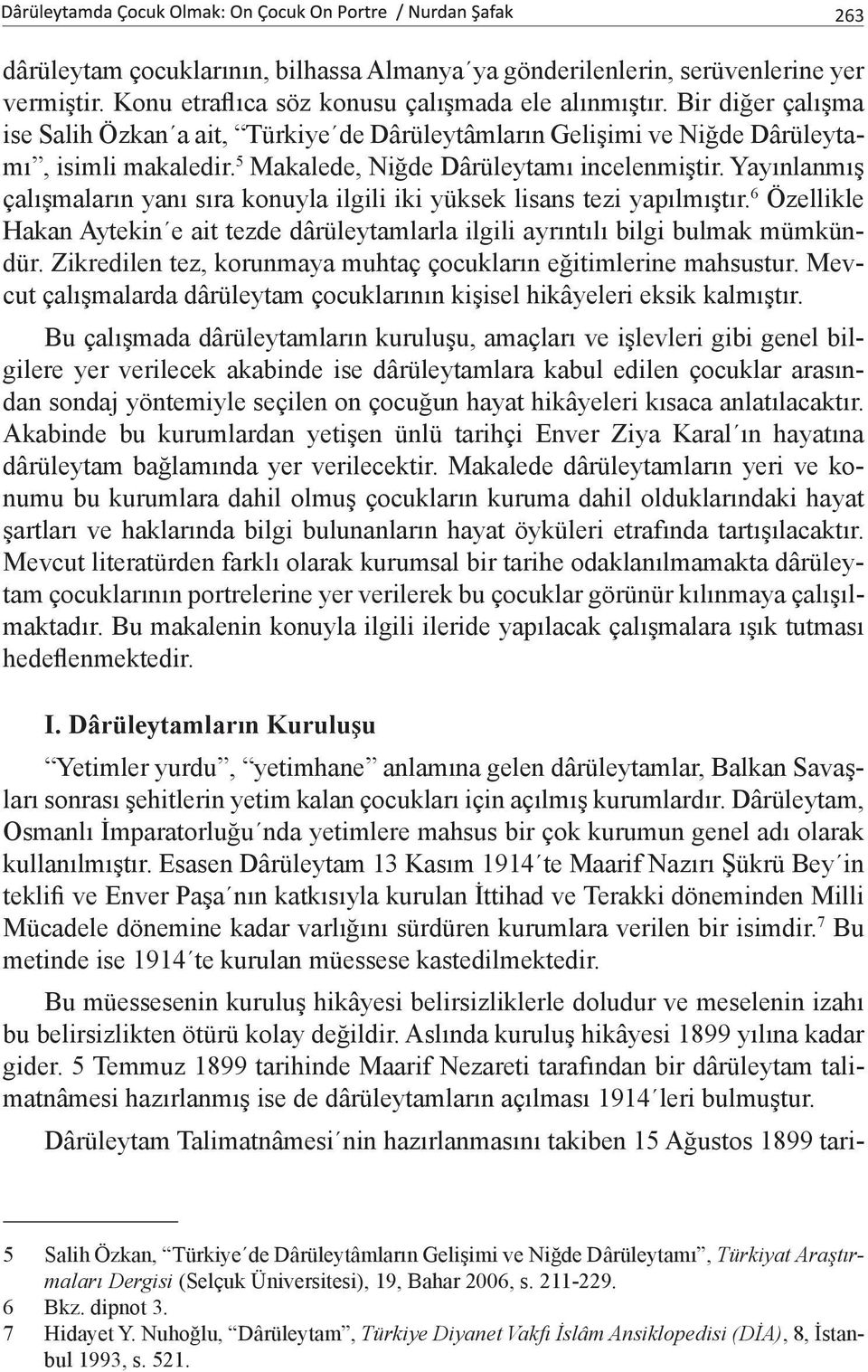 Yayınlanmış çalışmaların yanı sıra konuyla ilgili iki yüksek lisans tezi yapılmıştır. 6 Özellikle Hakan Aytekin e ait tezde dârüleytamlarla ilgili ayrıntılı bilgi bulmak mümkündür.