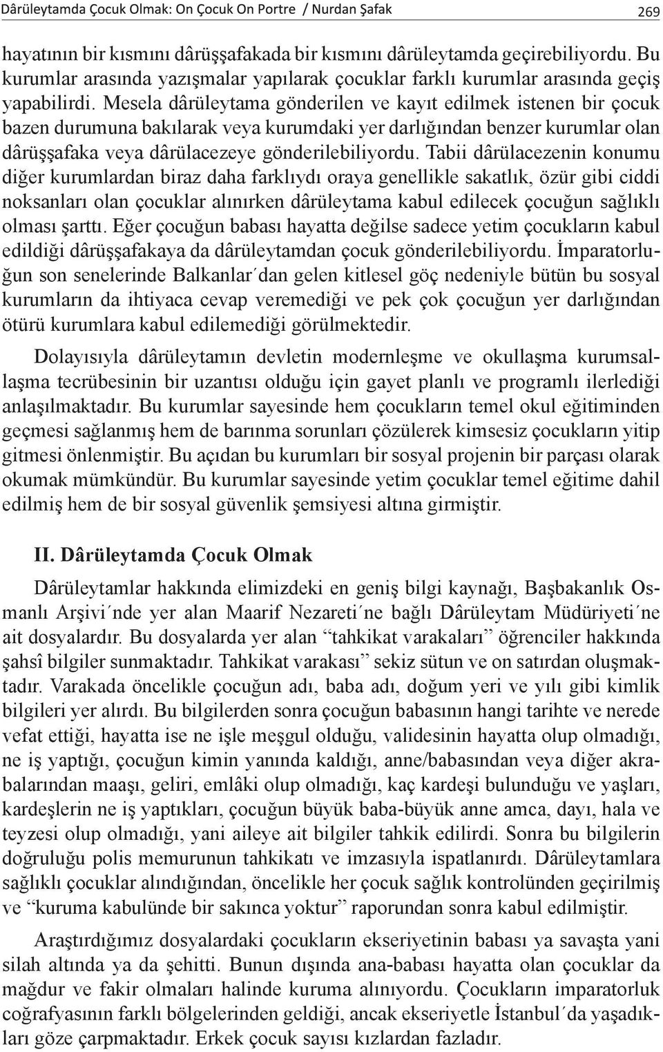 Tabii dârülacezenin konumu diğer kurumlardan biraz daha farklıydı oraya genellikle sakatlık, özür gibi ciddi noksanları olan çocuklar alınırken dârüleytama kabul edilecek çocuğun sağlıklı olması