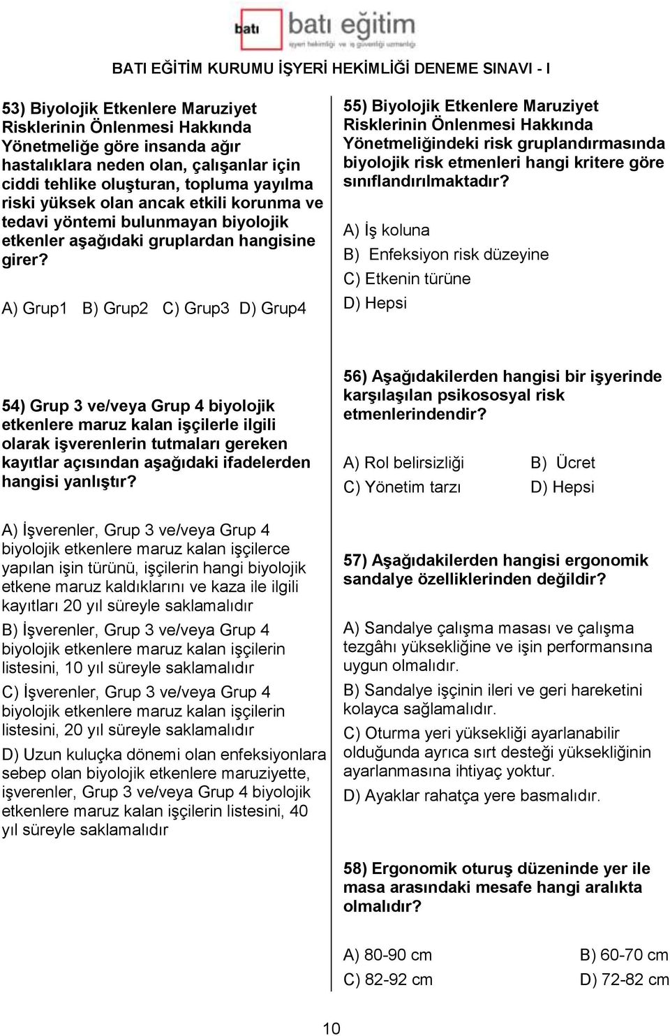 A) Grup1 B) Grup2 C) Grup3 D) Grup4 55) Biyolojik Etkenlere Maruziyet Risklerinin Önlenmesi Hakkında Yönetmeliğindeki risk gruplandırmasında biyolojik risk etmenleri hangi kritere göre