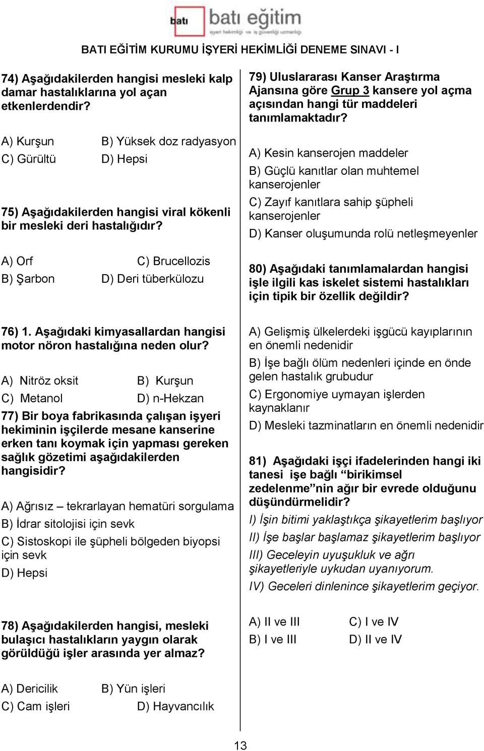 A) Orf C) Brucellozis B) Şarbon D) Deri tüberkülozu 79) Uluslararası Kanser Araştırma Ajansına göre Grup 3 kansere yol açma açısından hangi tür maddeleri tanımlamaktadır?