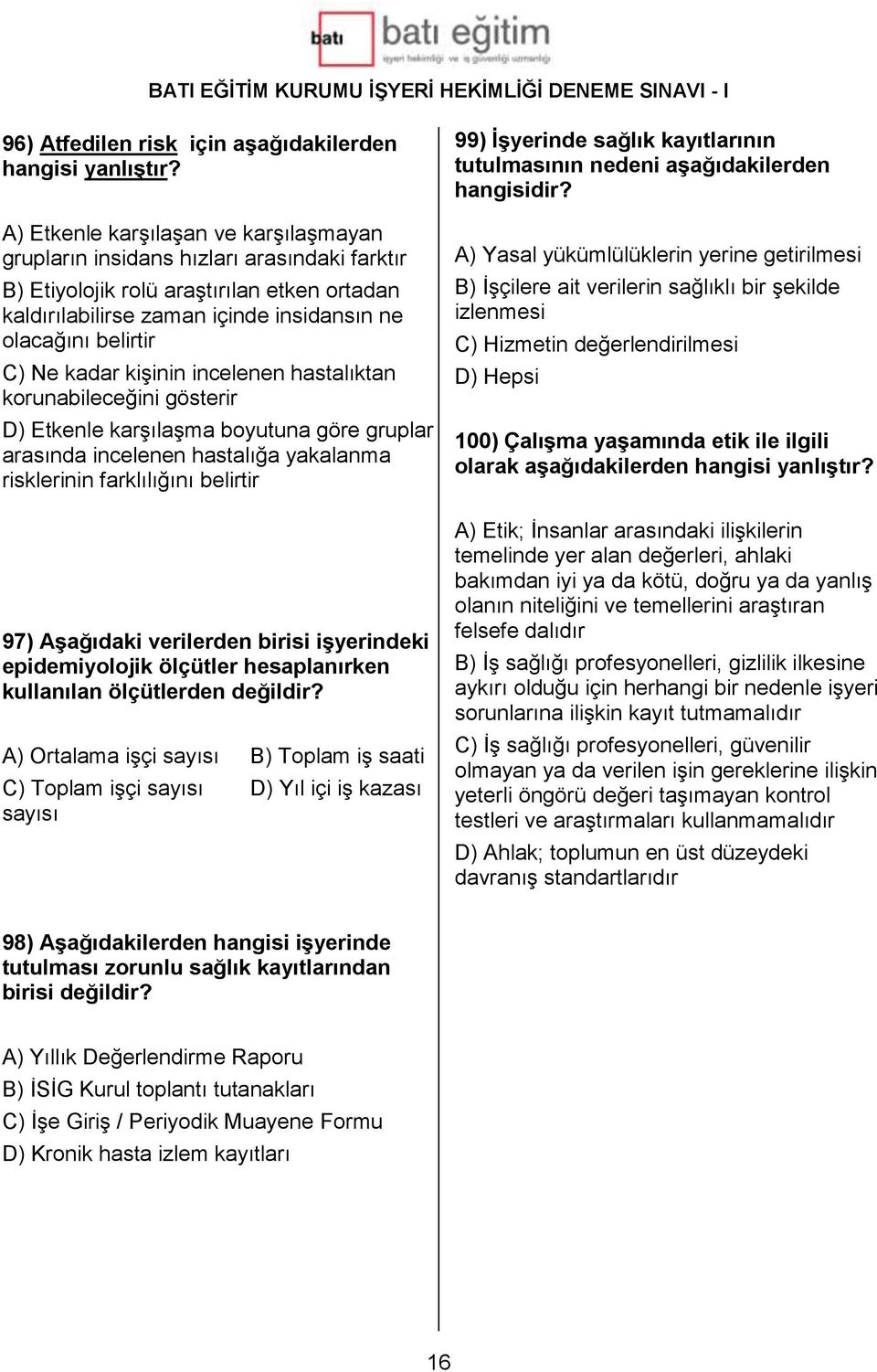 kadar kişinin incelenen hastalıktan korunabileceğini gösterir D) Etkenle karşılaşma boyutuna göre gruplar arasında incelenen hastalığa yakalanma risklerinin farklılığını belirtir 97) Aşağıdaki