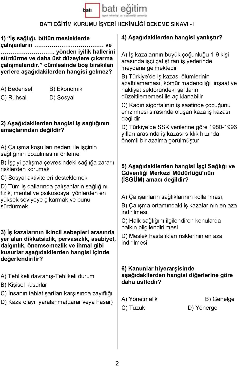 A) Çalışma koşulları nedeni ile işçinin sağlığının bozulmasını önleme B) İşçiyi çalışma çevresindeki sağlığa zararlı risklerden korumak C) Sosyal aktiviteleri desteklemek D) Tüm iş dallarında