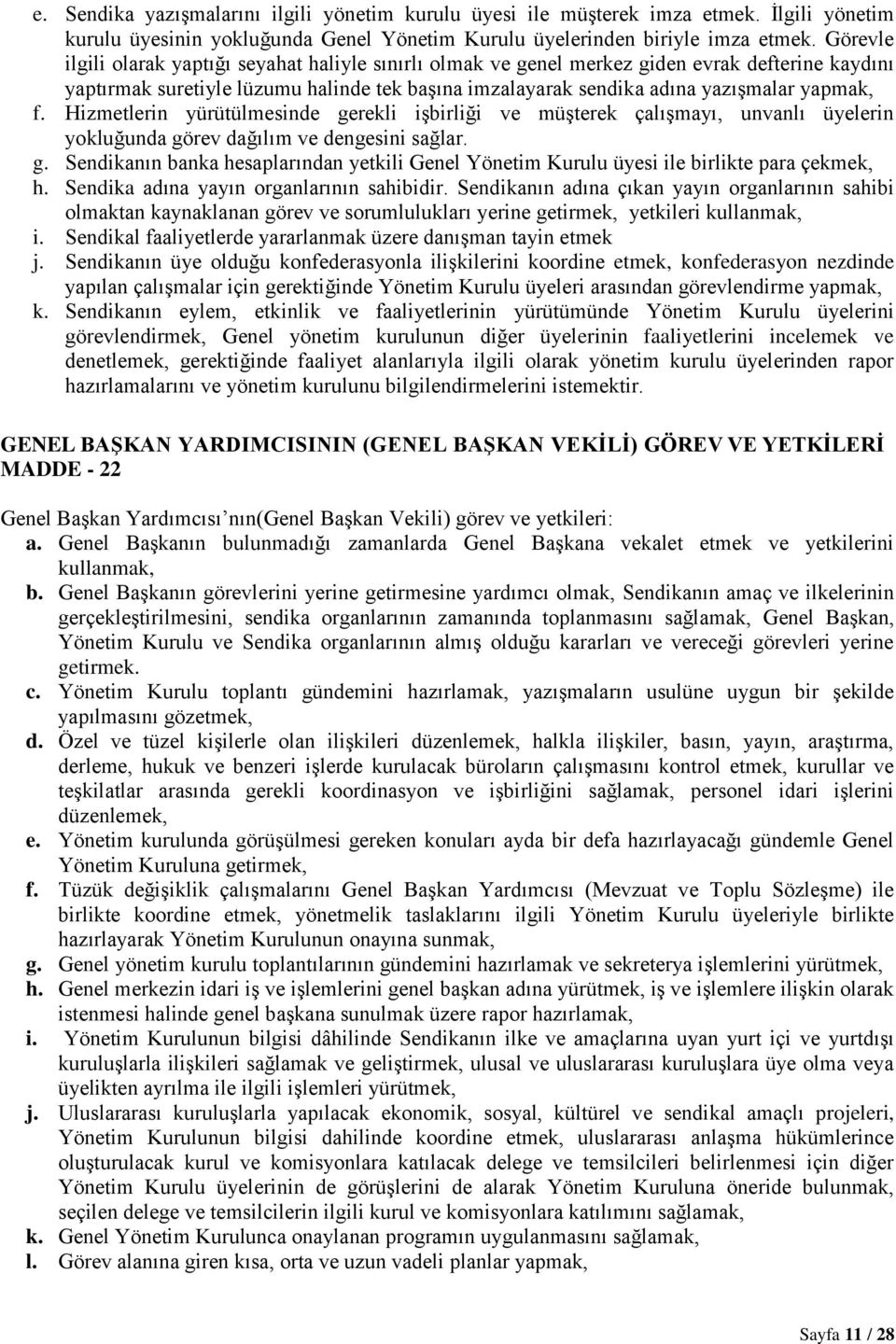 Hizmetlerin yürütülmesinde gerekli işbirliği ve müşterek çalışmayı, unvanlı üyelerin yokluğunda görev dağılım ve dengesini sağlar. g. Sendikanın banka hesaplarından yetkili Genel Yönetim Kurulu üyesi ile birlikte para çekmek, h.