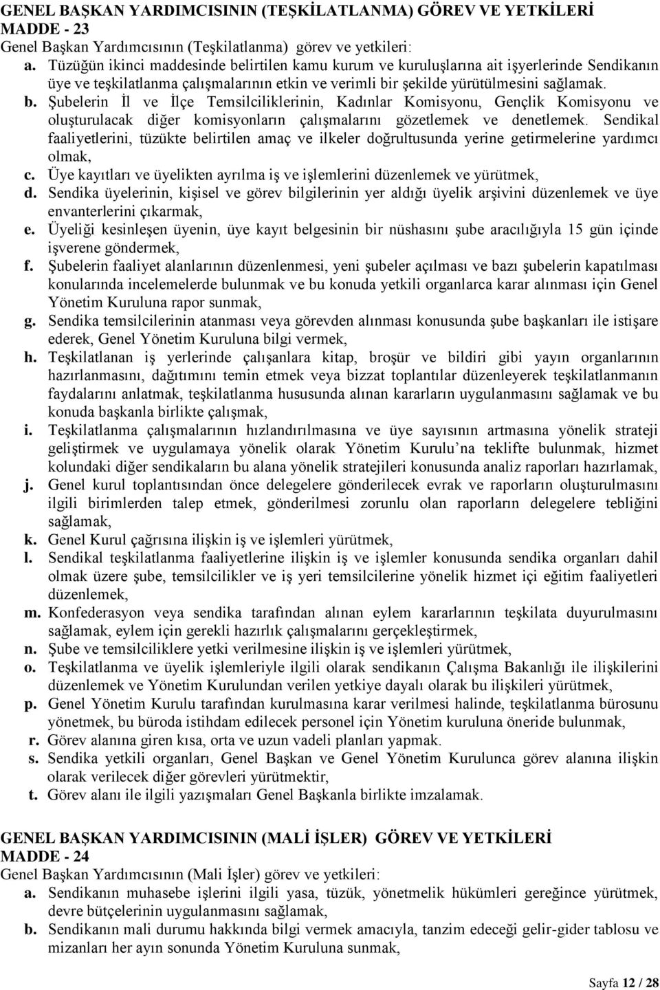 Sendikal faaliyetlerini, tüzükte belirtilen amaç ve ilkeler doğrultusunda yerine getirmelerine yardımcı olmak, c. Üye kayıtları ve üyelikten ayrılma iş ve işlemlerini düzenlemek ve yürütmek, d.