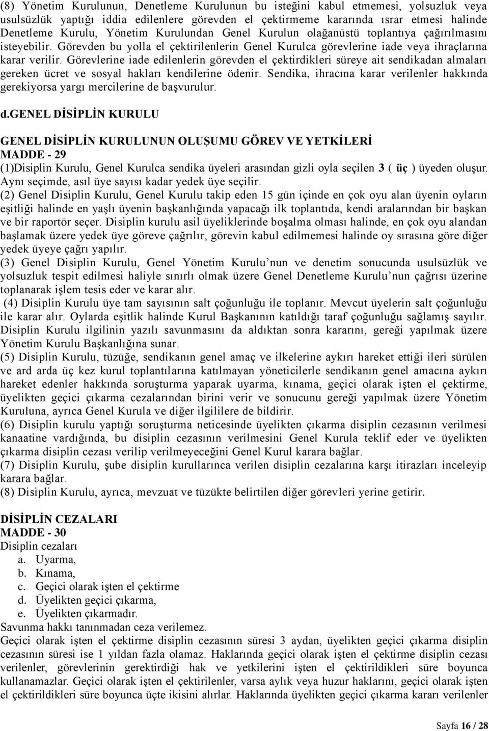 Görevlerine iade edilenlerin görevden el çektirdikleri süreye ait sendikadan almaları gereken ücret ve sosyal hakları kendilerine ödenir.