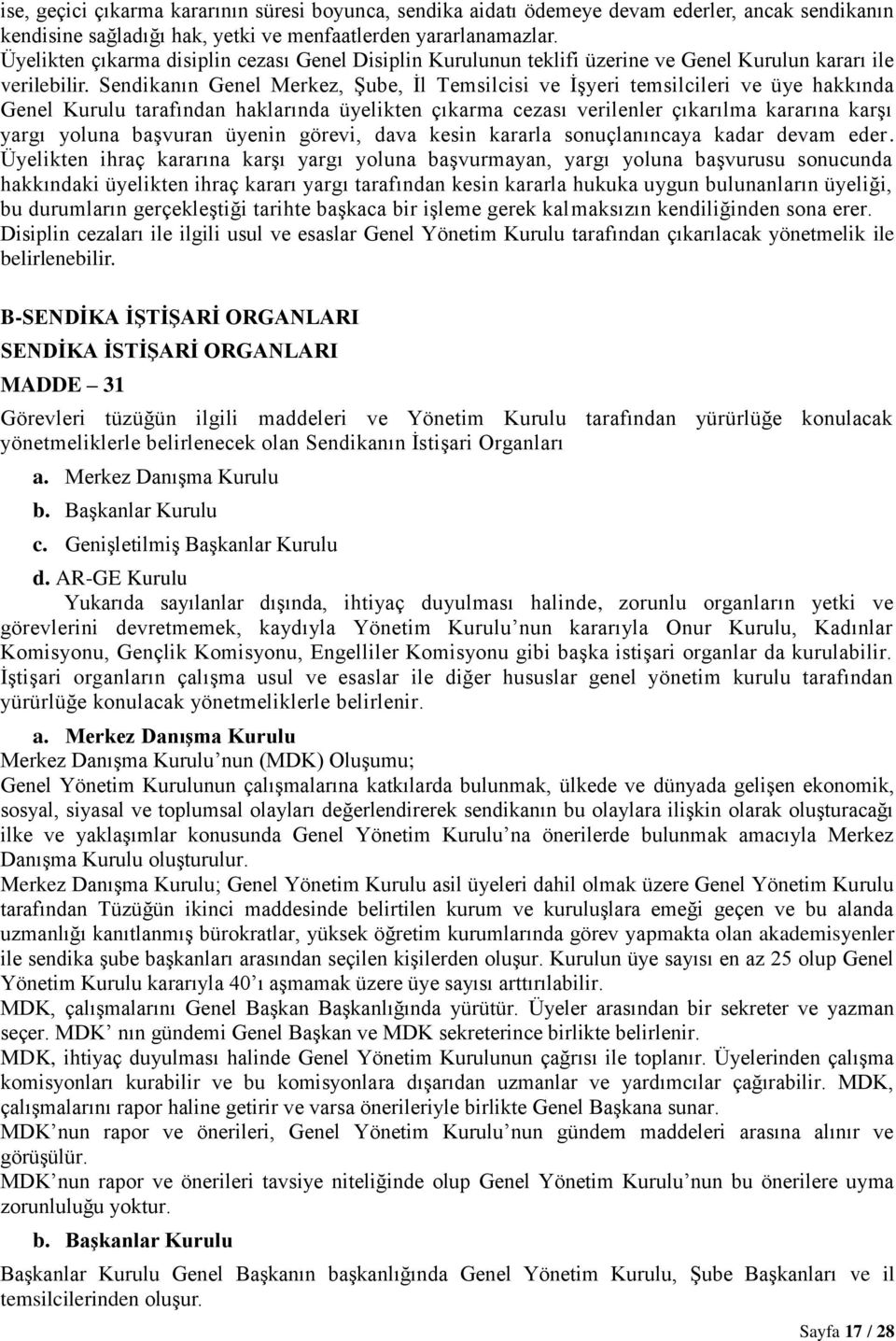 Sendikanın Genel Merkez, Şube, İl Temsilcisi ve İşyeri temsilcileri ve üye hakkında Genel Kurulu tarafından haklarında üyelikten çıkarma cezası verilenler çıkarılma kararına karşı yargı yoluna