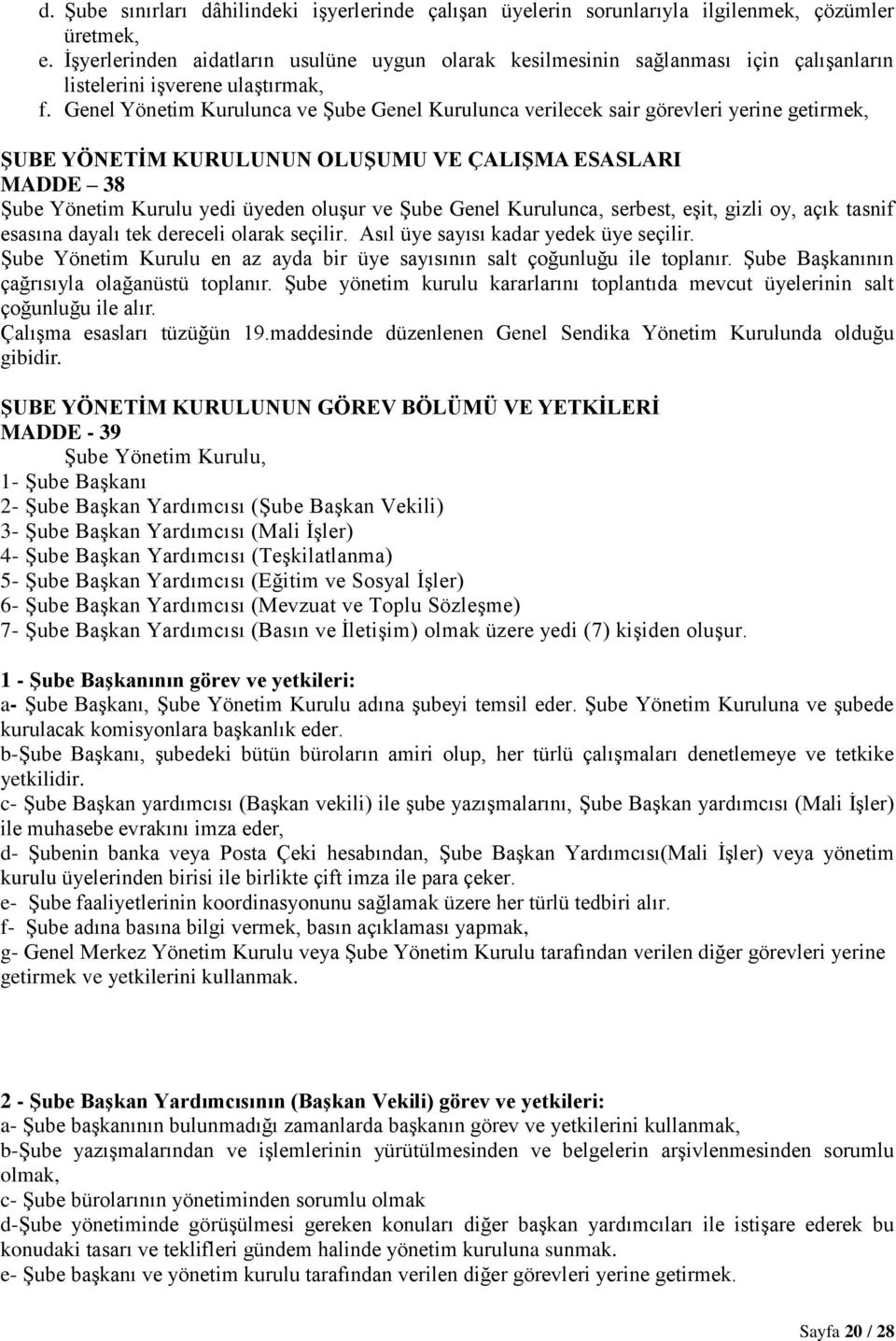 Genel Yönetim Kurulunca ve Şube Genel Kurulunca verilecek sair görevleri yerine getirmek, ŞUBE YÖNETİM KURULUNUN OLUŞUMU VE ÇALIŞMA ESASLARI MADDE 38 Şube Yönetim Kurulu yedi üyeden oluşur ve Şube