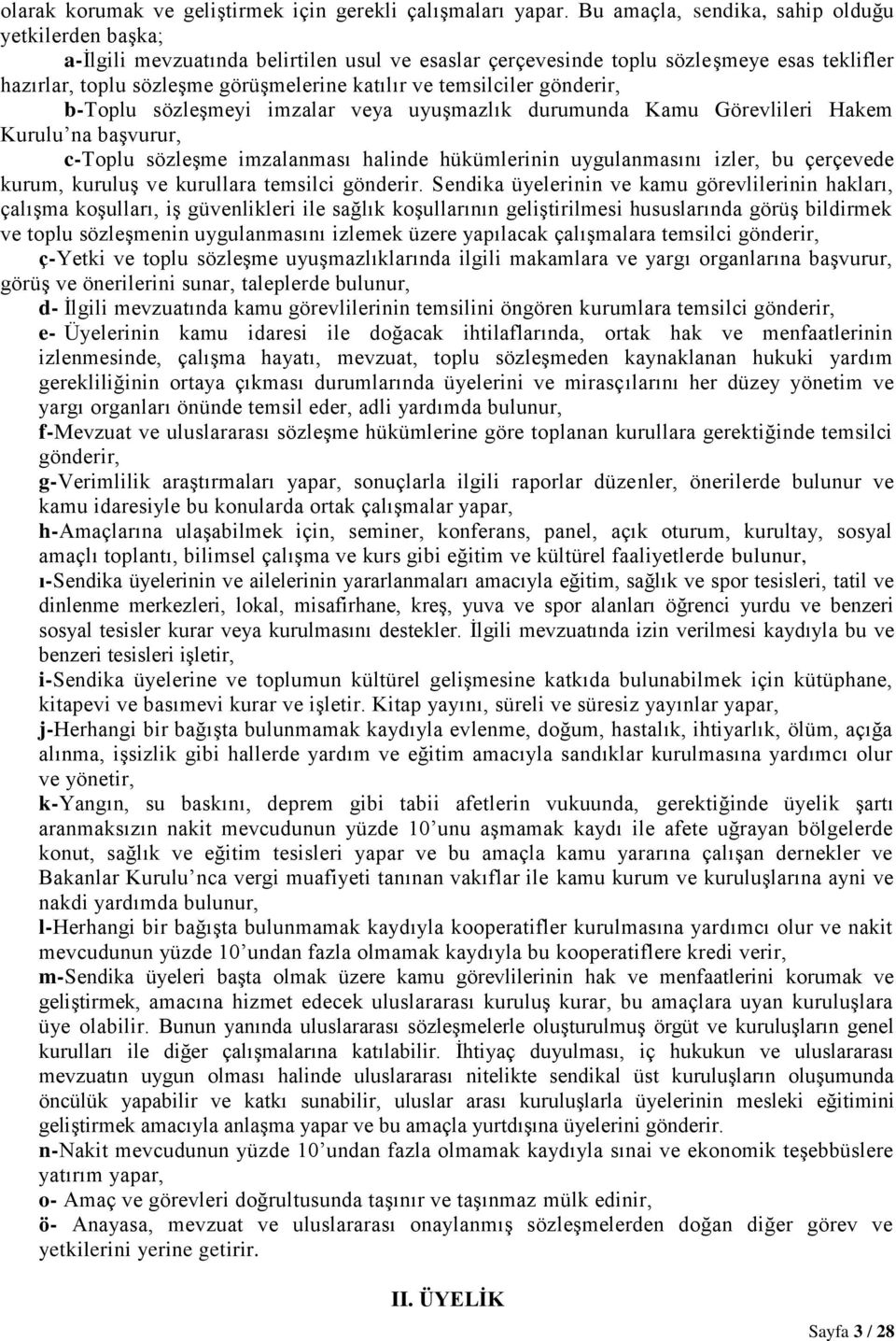 temsilciler gönderir, b-toplu sözleşmeyi imzalar veya uyuşmazlık durumunda Kamu Görevlileri Hakem Kurulu na başvurur, c-toplu sözleşme imzalanması halinde hükümlerinin uygulanmasını izler, bu