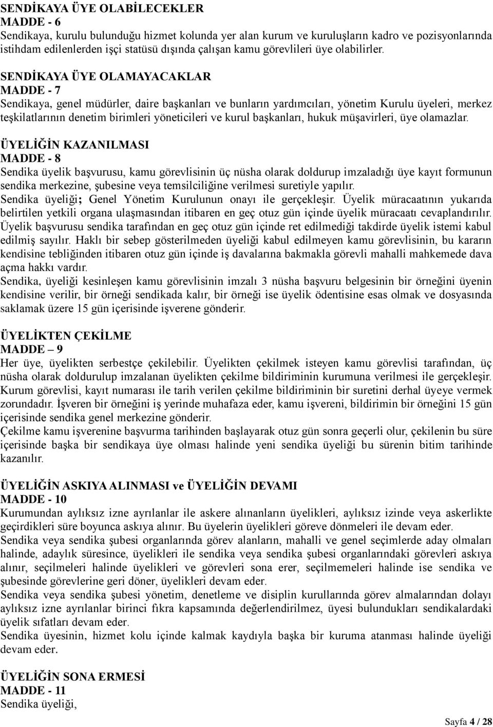 SENDİKAYA ÜYE OLAMAYACAKLAR MADDE - 7 Sendikaya, genel müdürler, daire başkanları ve bunların yardımcıları, yönetim Kurulu üyeleri, merkez teşkilatlarının denetim birimleri yöneticileri ve kurul