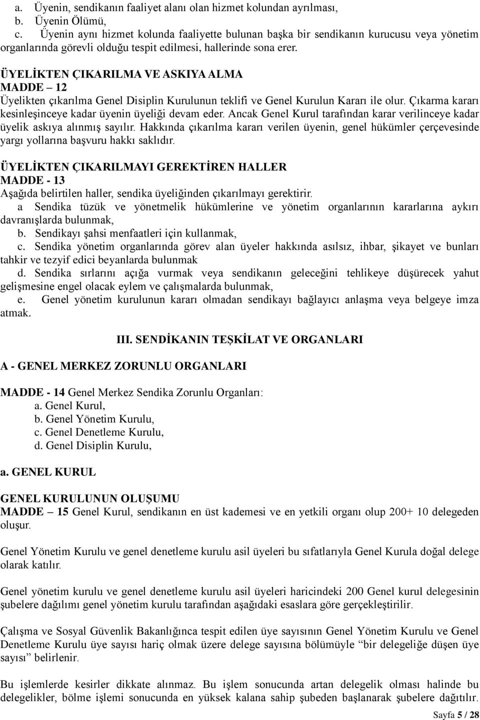 ÜYELİKTEN ÇIKARILMA VE ASKIYA ALMA MADDE 12 Üyelikten çıkarılma Genel Disiplin Kurulunun teklifi ve Genel Kurulun Kararı ile olur. Çıkarma kararı kesinleşinceye kadar üyenin üyeliği devam eder.