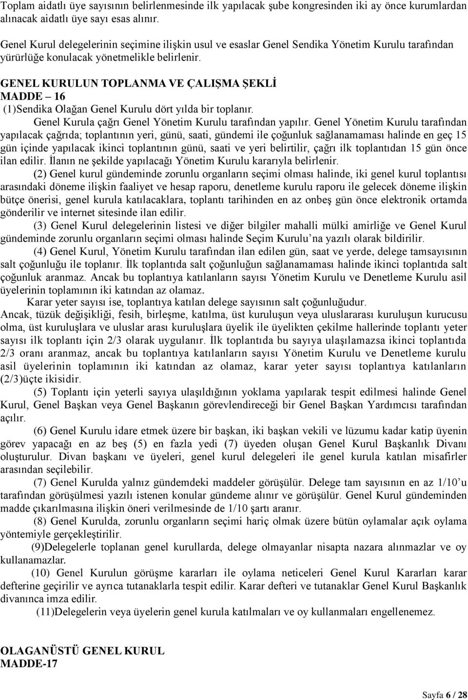 GENEL KURULUN TOPLANMA VE ÇALIŞMA ŞEKLİ MADDE 16 (1)Sendika Olağan Genel Kurulu dört yılda bir toplanır. Genel Kurula çağrı Genel Yönetim Kurulu tarafından yapılır.