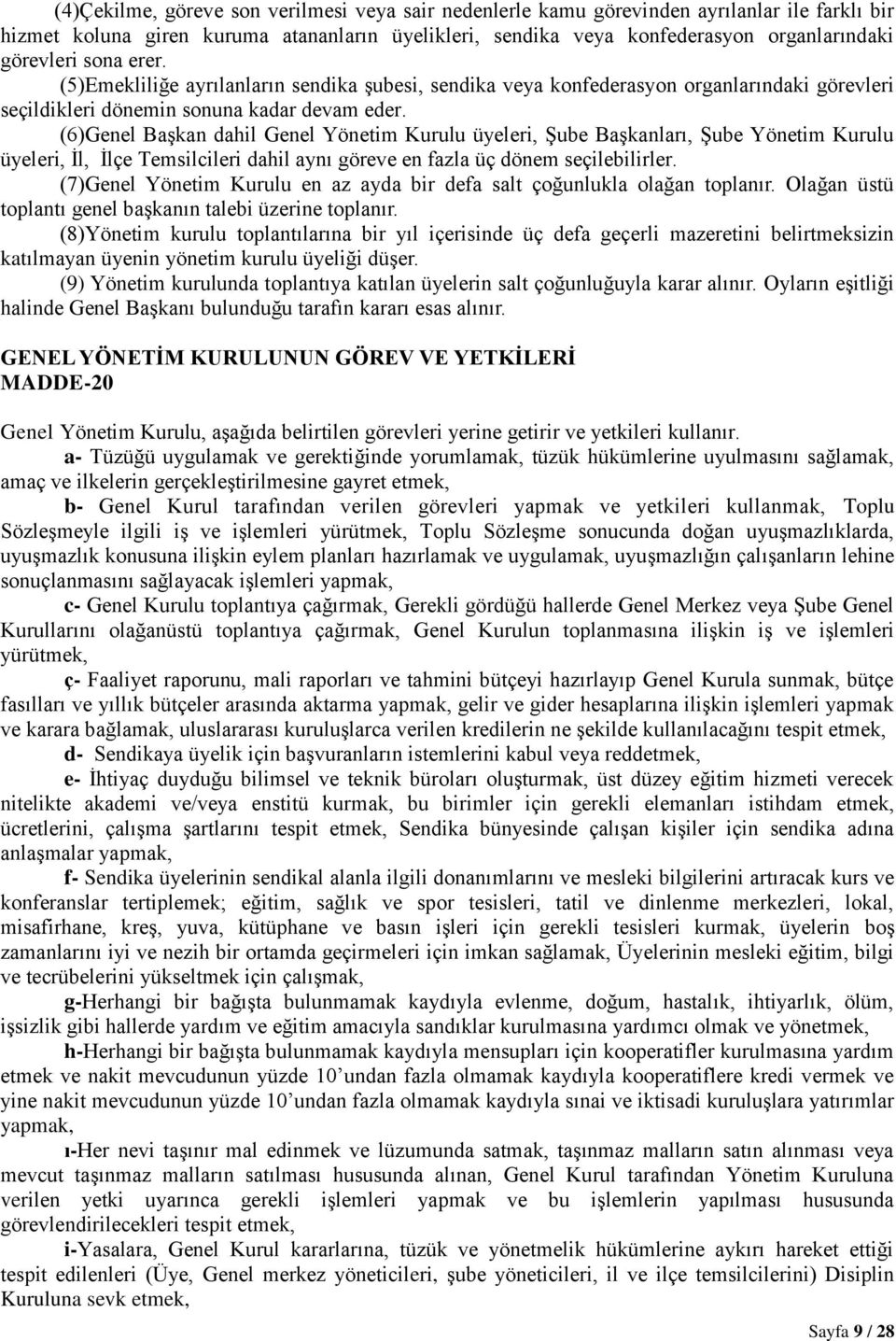 (6)Genel Başkan dahil Genel Yönetim Kurulu üyeleri, Şube Başkanları, Şube Yönetim Kurulu üyeleri, İl, İlçe Temsilcileri dahil aynı göreve en fazla üç dönem seçilebilirler.