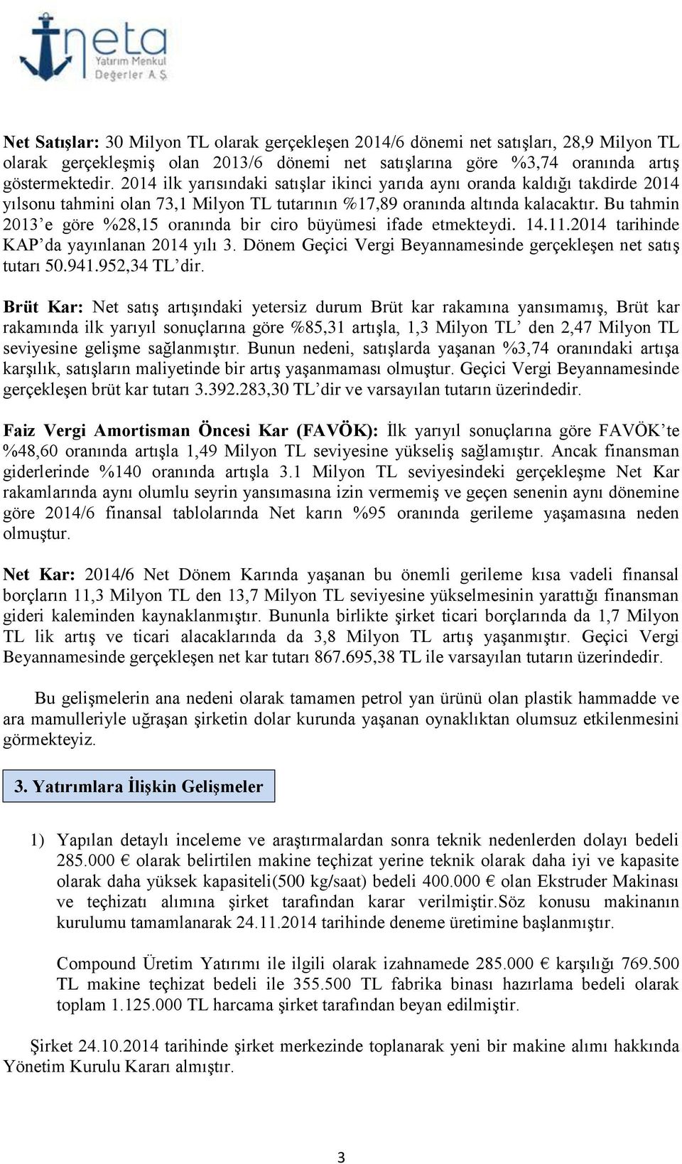 Bu tahmin 2013 e göre %28,15 oranında bir ciro büyümesi ifade etmekteydi. 14.11.2014 tarihinde KAP da yayınlanan 2014 yılı 3. Dönem Geçici Vergi Beyannamesinde gerçekleşen net satış tutarı 50.941.