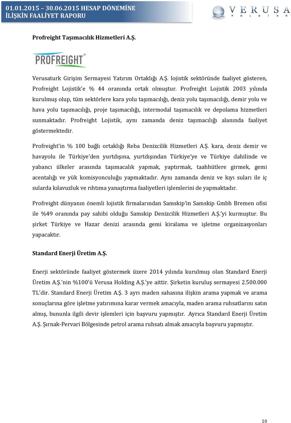 depolama hizmetleri sunmaktadır. Profreight Lojistik, aynı zamanda deniz taşımacılığı alanında faaliyet göstermektedir. Profreight in % 100 bağlı ortaklığı Reba Denizcilik Hizmetleri A.Ş.