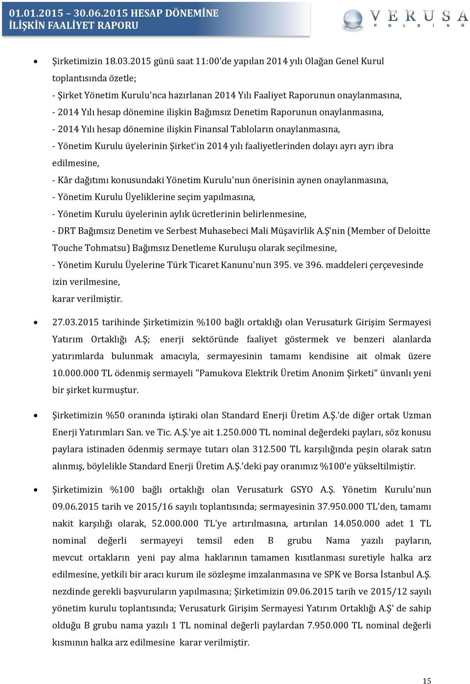 ilişkin Bağımsız Denetim Raporunun onaylanmasına, - 2014 Yılı hesap dönemine ilişkin Finansal Tabloların onaylanmasına, - Yönetim Kurulu üyelerinin Şirket'in 2014 yılı faaliyetlerinden dolayı ayrı