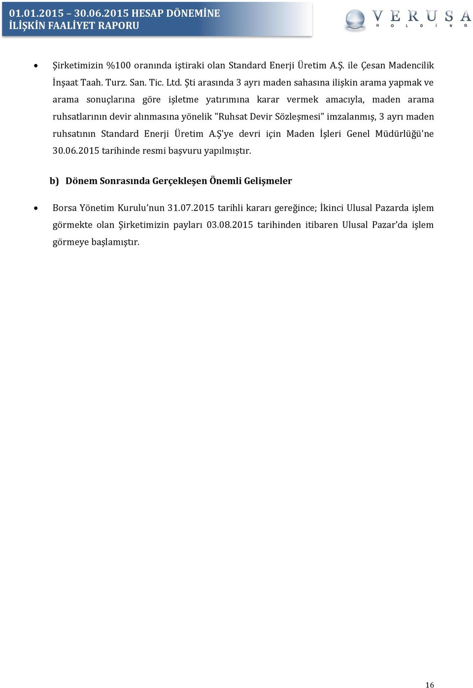 Devir Sözleşmesi" imzalanmış, 3 ayrı maden ruhsatının Standard Enerji Üretim A.Ş'ye devri için Maden İşleri Genel Müdürlüğü'ne 30.06.2015 tarihinde resmi başvuru yapılmıştır.