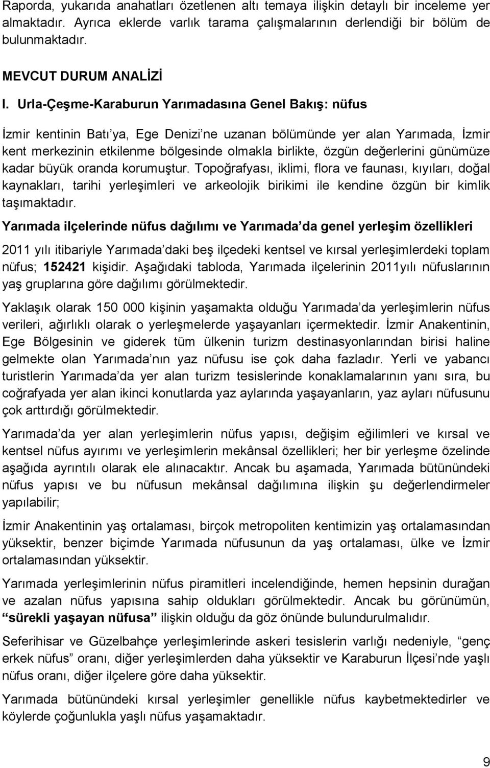 Urla-ÇeĢme-Karaburun Yarımadasına Genel BakıĢ: nüfus İzmir kentinin Batı ya, Ege Denizi ne uzanan bölümünde yer alan Yarımada, İzmir kent merkezinin etkilenme bölgesinde olmakla birlikte, özgün