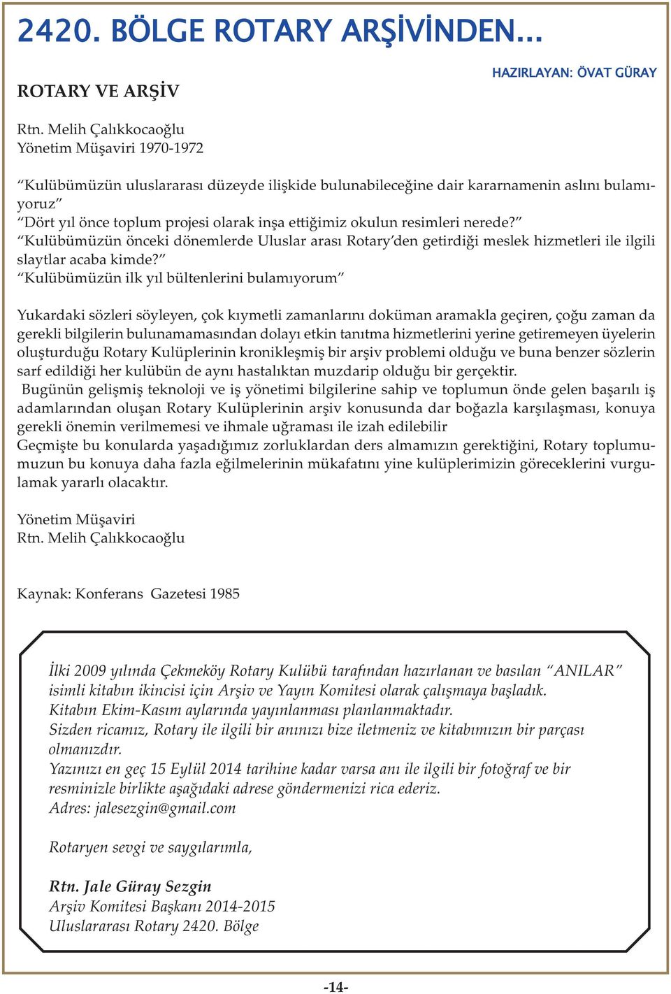 resimleri nerede? Kulübümüzün önceki dönemlerde Uluslar arası Rotary den getirdiği meslek hizmetleri ile ilgili slaytlar acaba kimde?