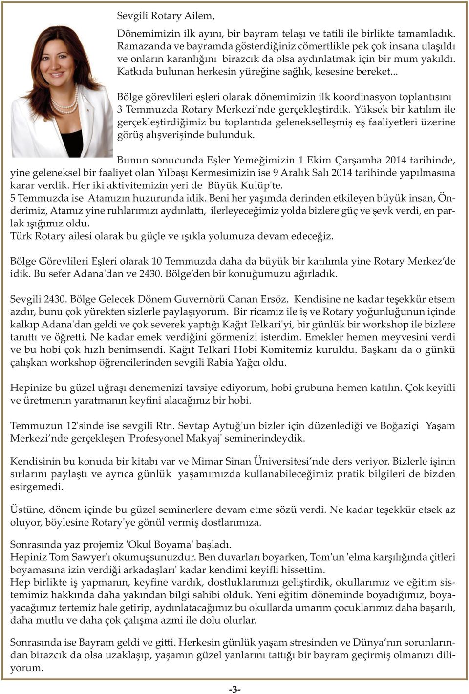 Katkıda bulunan herkesin yüreğine sağlık, kesesine bereket... Bölge görevlileri eşleri olarak dönemimizin ilk koordinasyon toplantısını 3 Temmuzda Rotary Merkezi nde gerçekleştirdik.