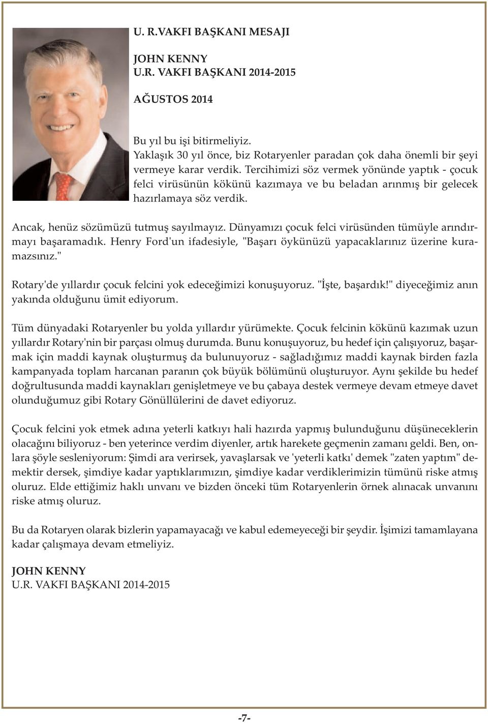 Dünyamızı çocuk felci virüsünden tümüyle arındırmayı başaramadık. Henry Ford'un ifadesiyle, "Başarı öykünüzü yapacaklarınız üzerine kuramazsınız.