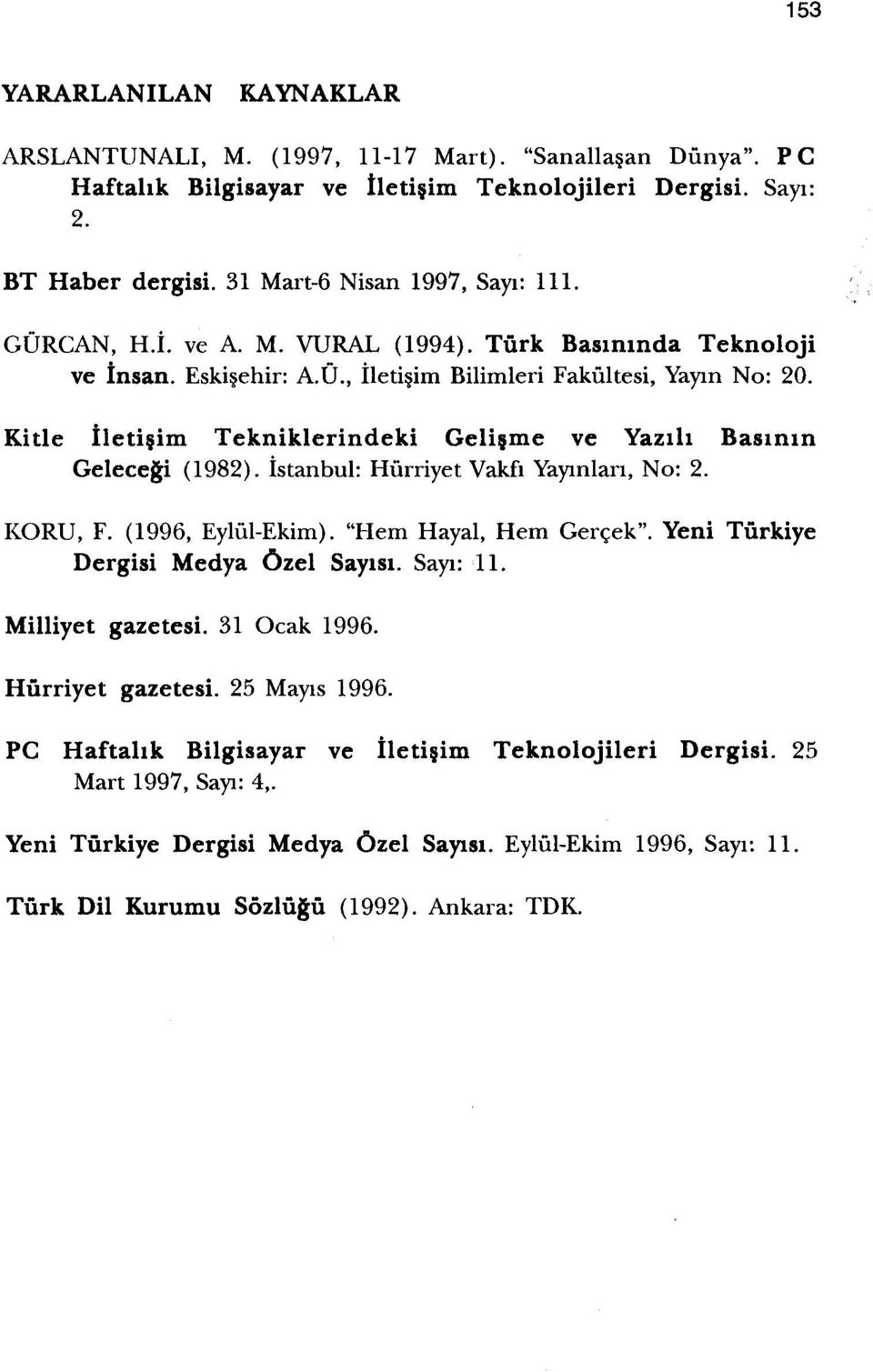 Kitle ileti im Tekniklerindeki Geli me ve Yazrl) Basrnrn Gelecegi (1982). istanbul: Hiirriyet VakfI Yaymlan, No: 2. KORU, F. (1996, Eyliil-Ekim).