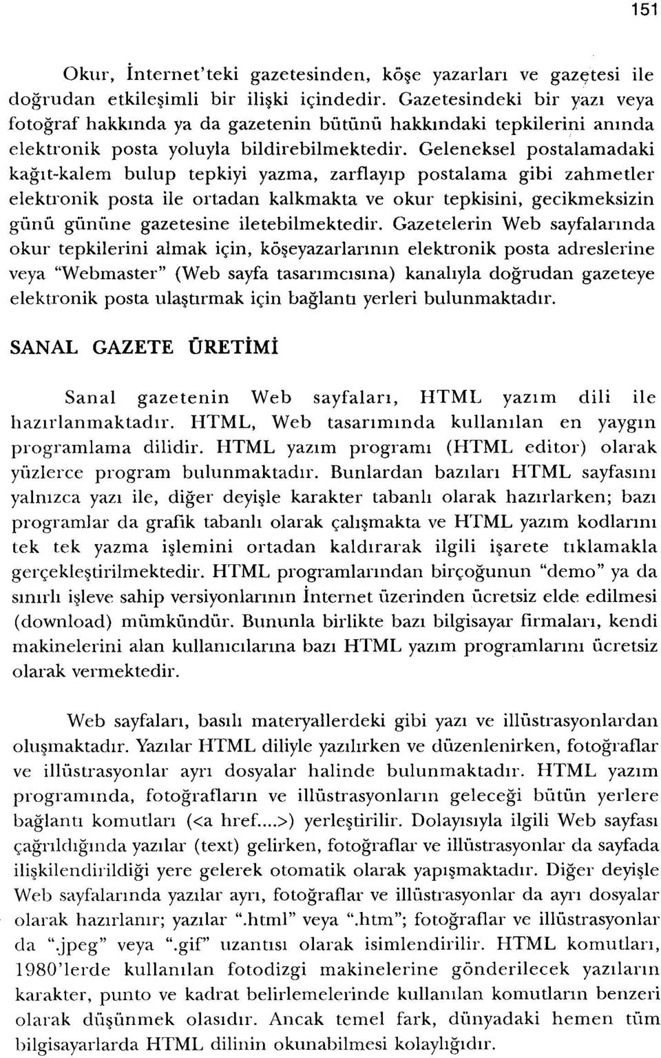 Geleneksel postalamadaki kaglt-kalem bulup tepkiyi yazrna, zarflayip postalama gibi zahmetler elektronik posta ile ortadan kalkmakta ve okur tepkisini, gecikmeksizin giinii giiniine gazetesine