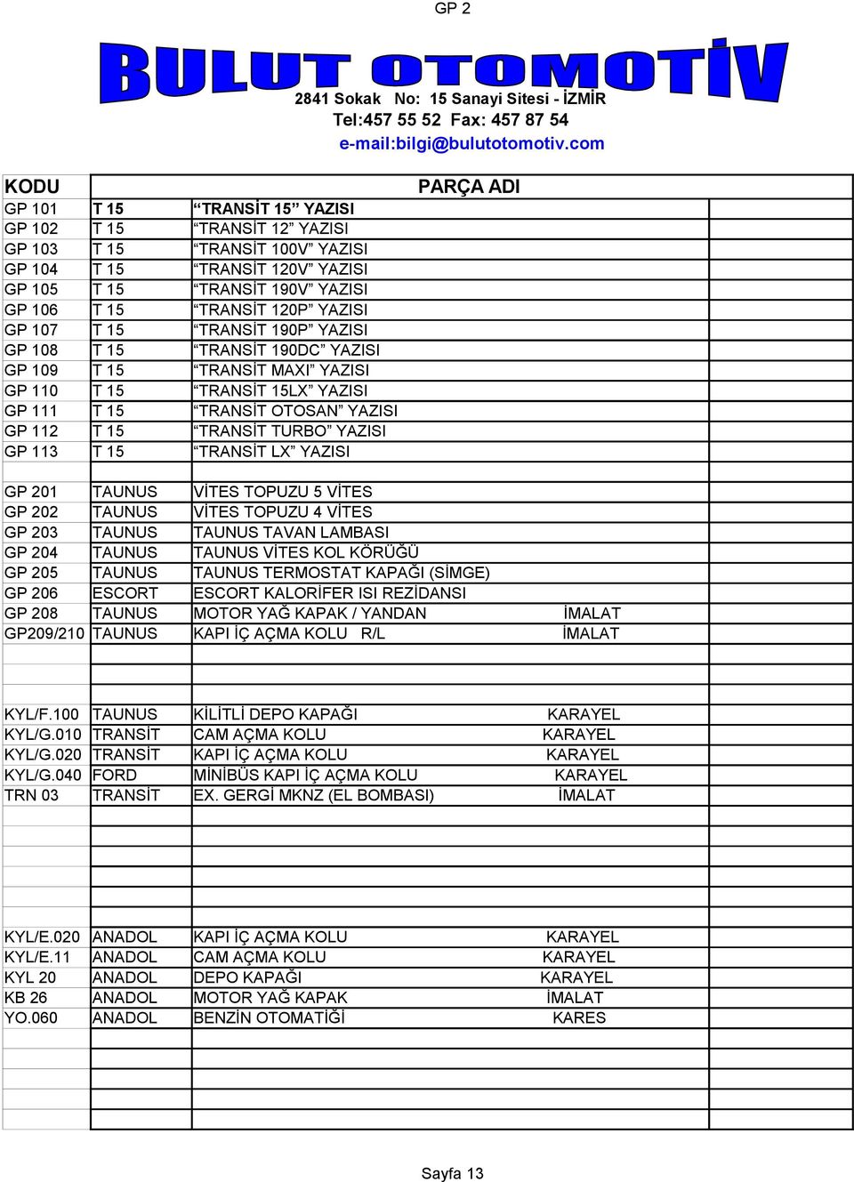 YAZISI GP 107 T 15 TRANSİT 190P YAZISI GP 108 T 15 TRANSİT 190DC YAZISI GP 109 T 15 TRANSİT MAXI YAZISI GP 110 T 15 TRANSİT 15LX YAZISI GP 111 T 15 TRANSİT OTOSAN YAZISI GP 112 T 15 TRANSİT TURBO