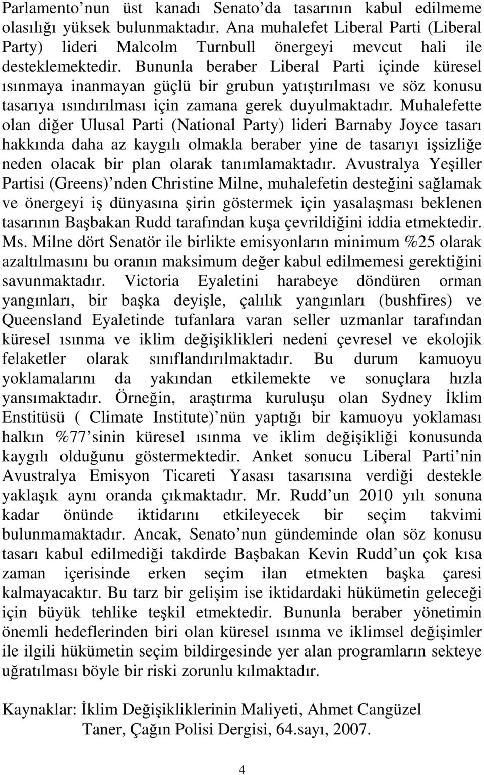 Bununla beraber Liberal Parti içinde küresel ısınmaya inanmayan güçlü bir grubun yatıştırılması ve söz konusu tasarıya ısındırılması için zamana gerek duyulmaktadır.