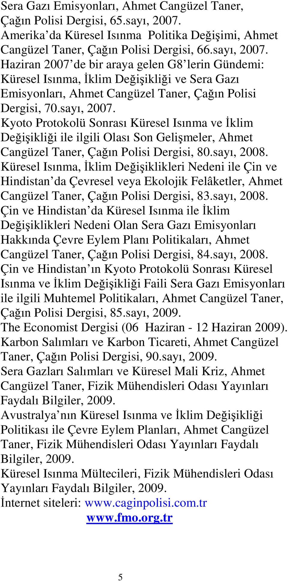 Haziran 2007 de bir araya gelen G8 lerin Gündemi: Küresel Isınma, Đklim Değişikliği ve Sera Gazı Emisyonları, Ahmet Cangüzel Taner, Çağın Polisi Dergisi, 70.sayı, 2007.