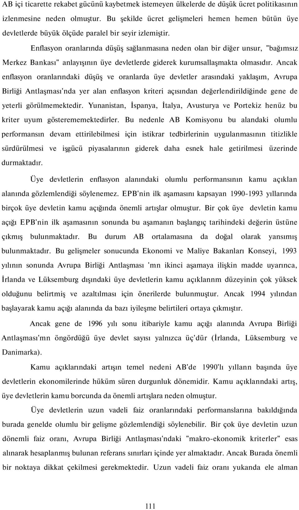 Enflasyon oranlarında düşüş sağlanmasına neden olan bir diğer unsur, "bağımsız Merkez Bankası" anlayışının üye devletlerde giderek kurumsallaşmakta olmasıdır.