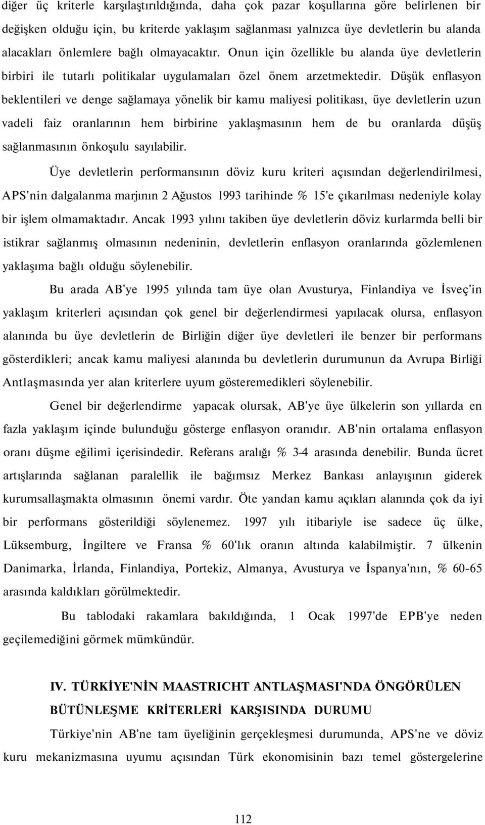 Düşük enflasyon beklentileri ve denge sağlamaya yönelik bir kamu maliyesi politikası, üye devletlerin uzun vadeli faiz oranlarının hem birbirine yaklaşmasının hem de bu oranlarda düşüş sağlanmasının