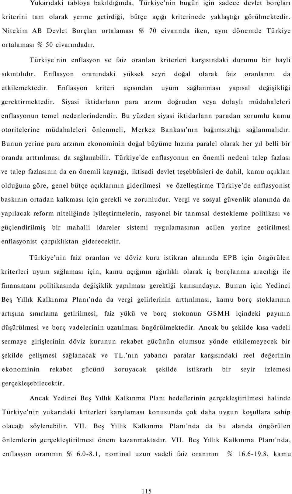 Enflasyon oranındaki yüksek seyri doğal olarak faiz oranlarını da etkilemektedir. Enflasyon kriteri açısından uyum sağlanması yapısal değişikliği gerektirmektedir.