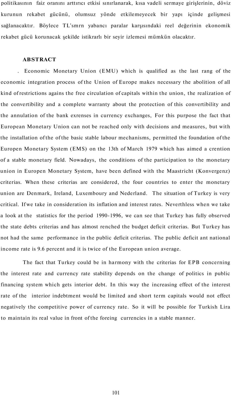 Economic Monetary Union (EMU) which is qualified as the last rang of the economic integration process of the Union of Europe makes necessary the abolition of all kind of restrictions agains the free