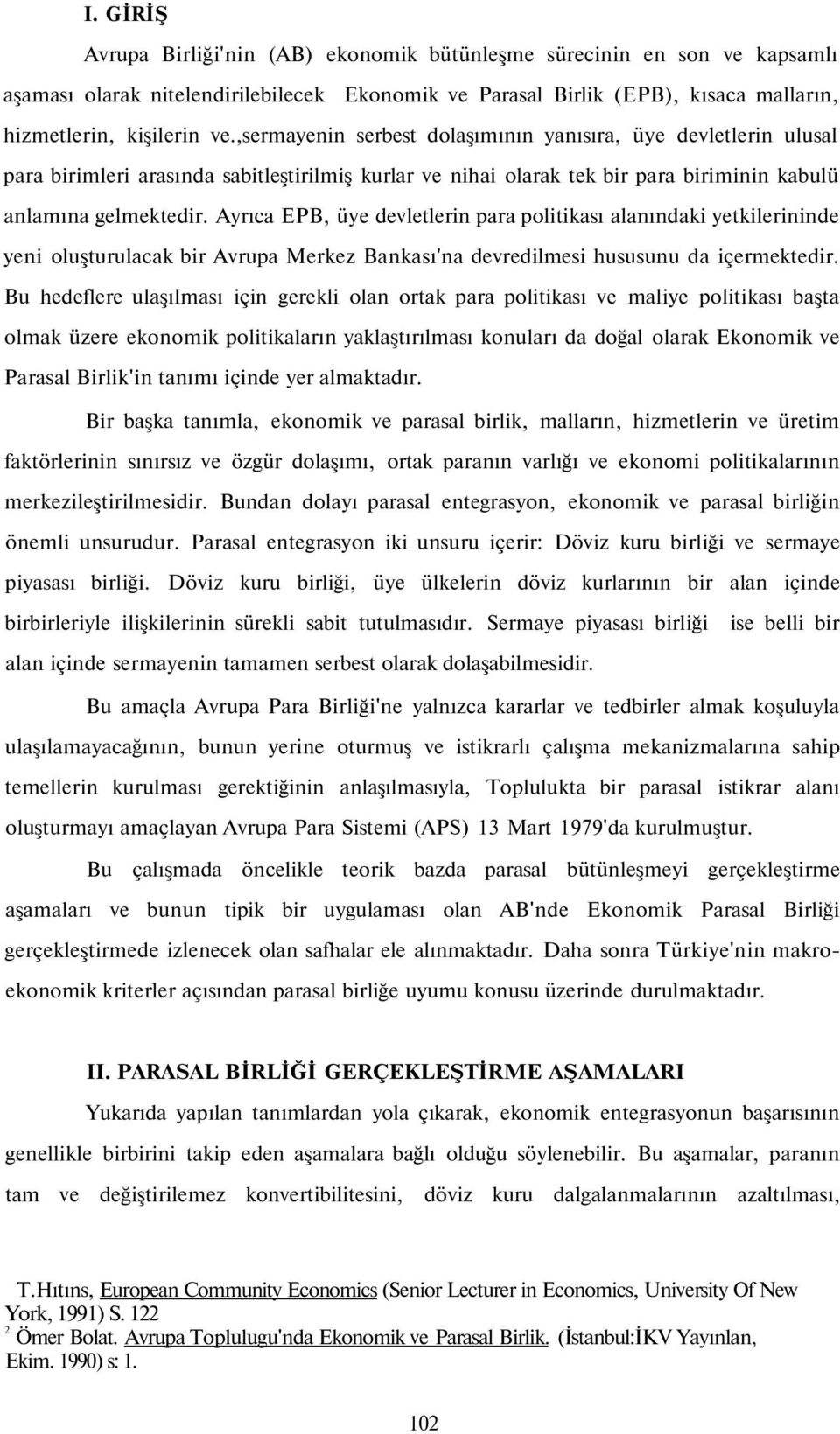 Ayrıca EPB, üye devletlerin para politikası alanındaki yetkilerininde yeni oluşturulacak bir Avrupa Merkez Bankası'na devredilmesi hususunu da içermektedir.