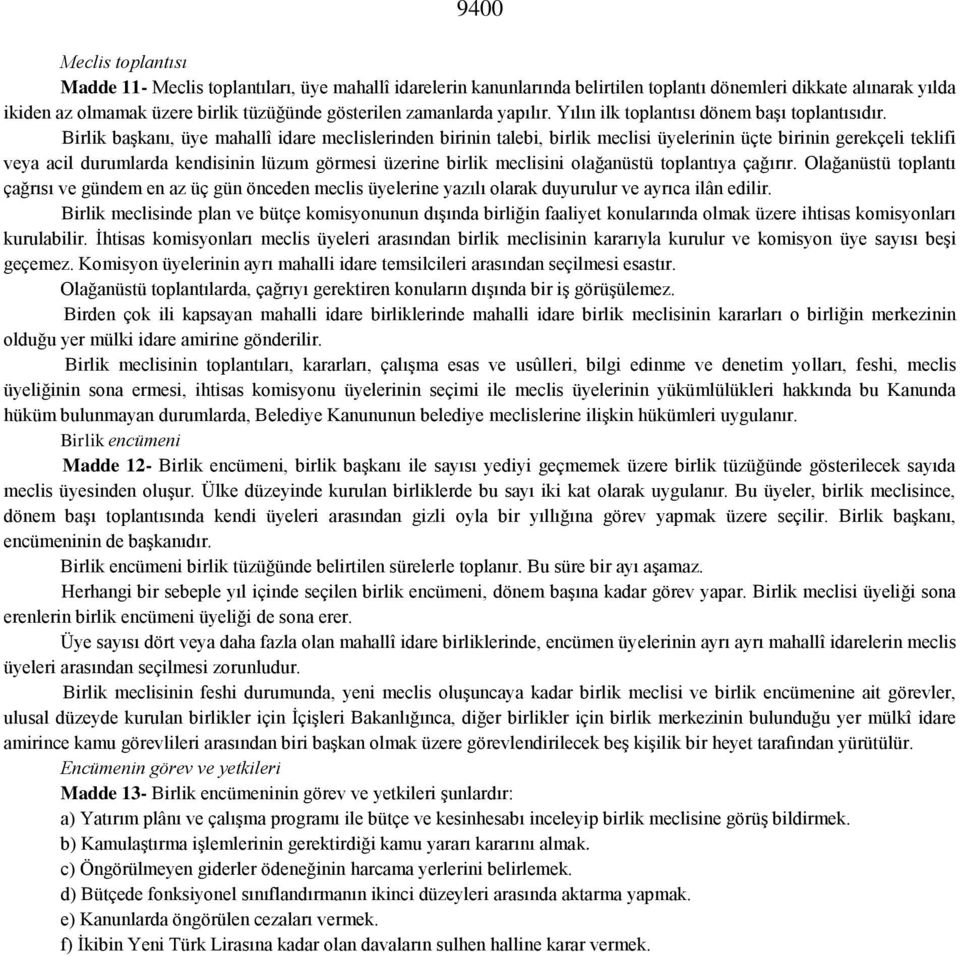 Birlik başkanı, üye mahallî idare meclislerinden birinin talebi, birlik meclisi üyelerinin üçte birinin gerekçeli teklifi veya acil durumlarda kendisinin lüzum görmesi üzerine birlik meclisini