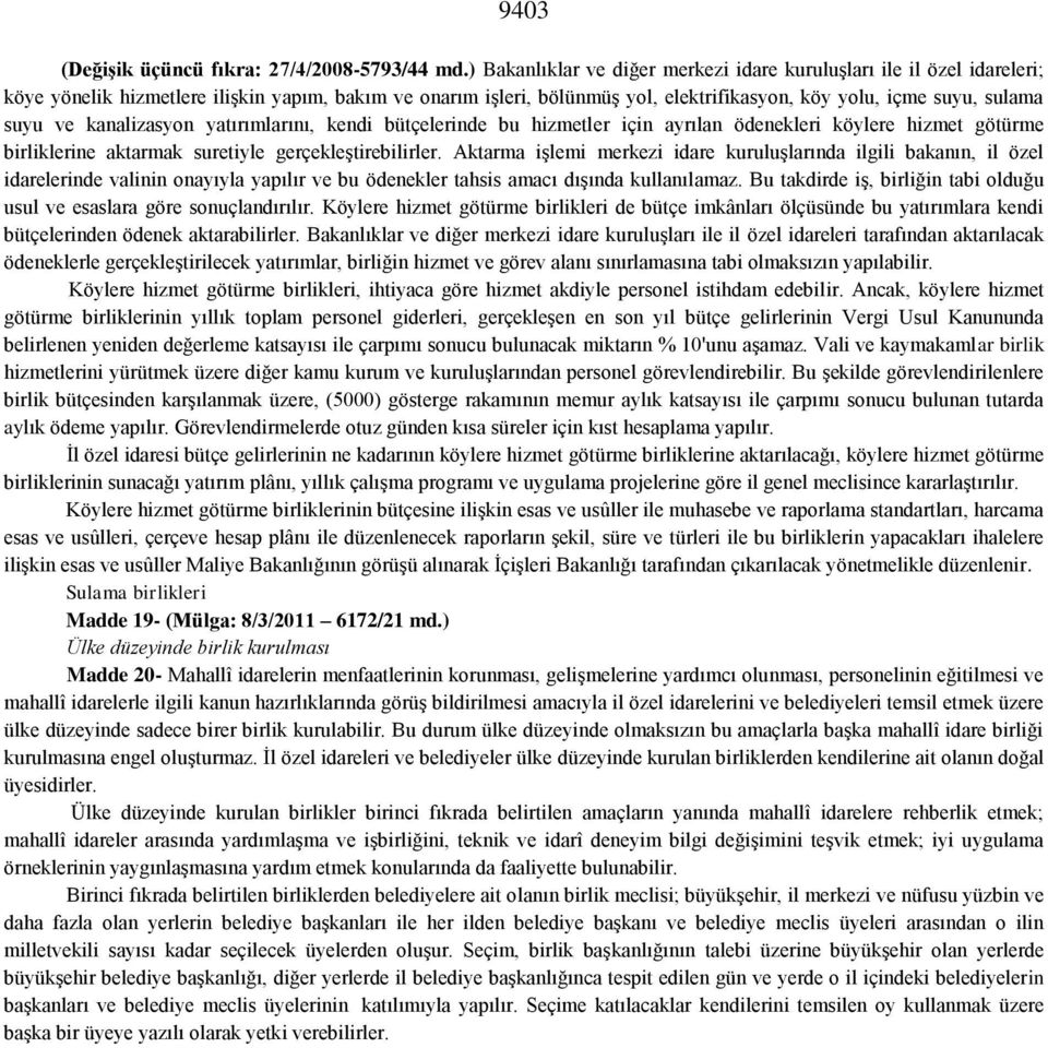 ve kanalizasyon yatırımlarını, kendi bütçelerinde bu hizmetler için ayrılan ödenekleri köylere hizmet götürme birliklerine aktarmak suretiyle gerçekleştirebilirler.