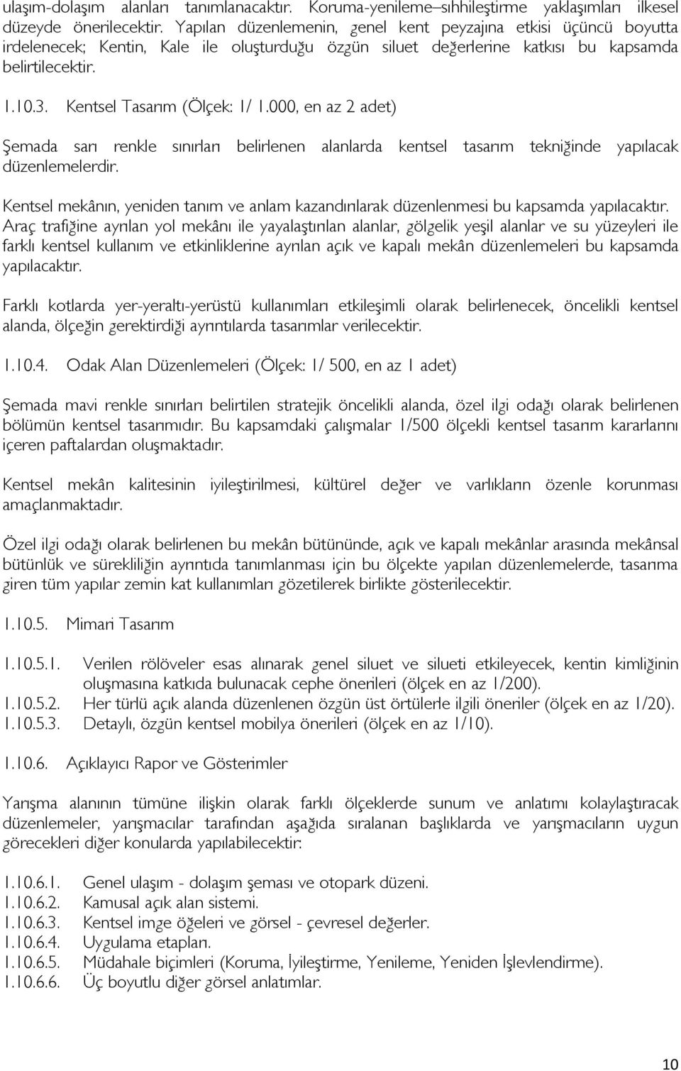 Kentsel Tasarım (Ölçek: 1/ 1.000, en az 2 adet) Şemada sarı renkle sınırları belirlenen alanlarda kentsel tasarım tekniğinde yapılacak düzenlemelerdir.