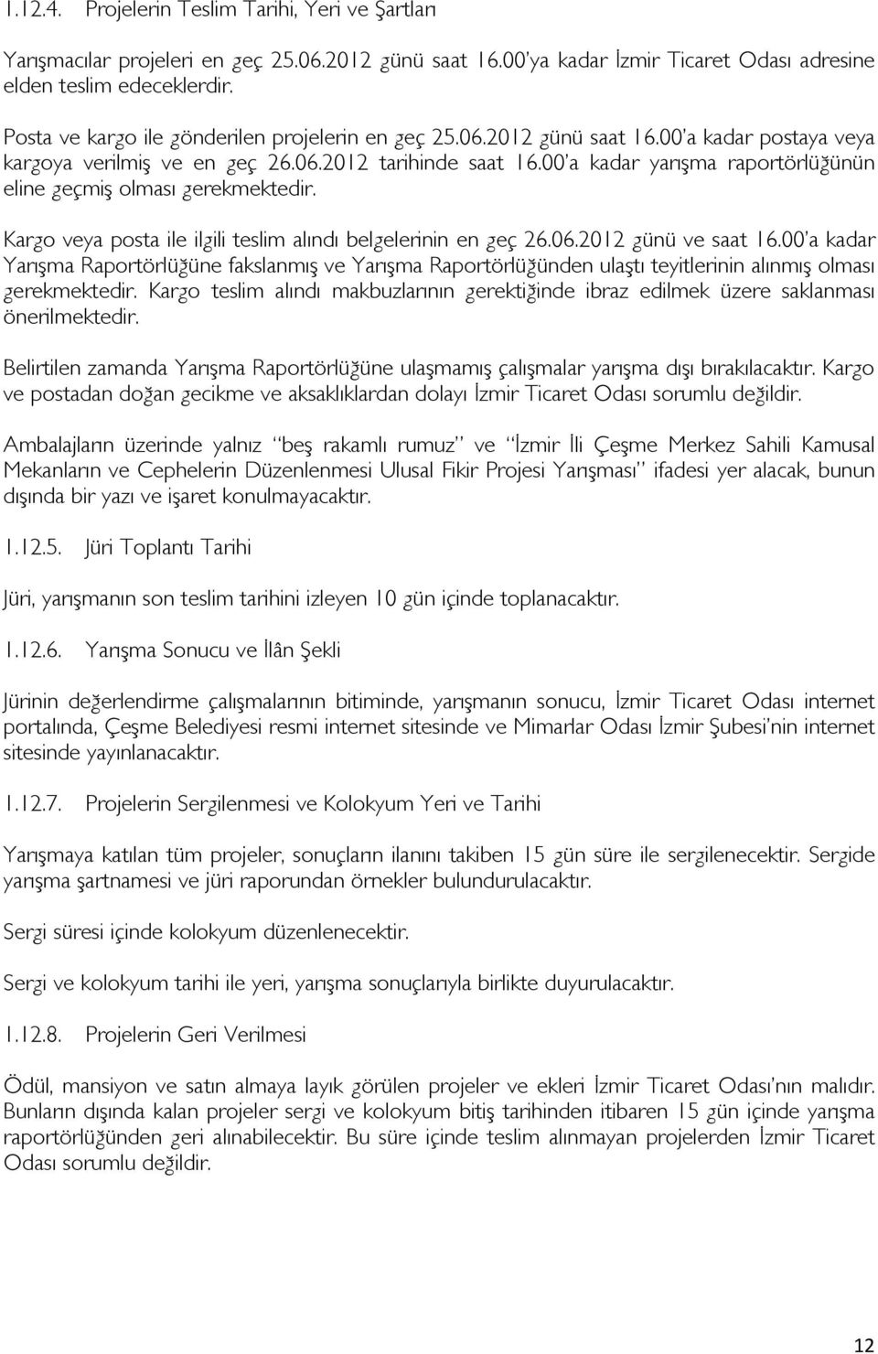 00 a kadar yarışma raportörlüğünün eline geçmiş olması gerekmektedir. Kargo veya posta ile ilgili teslim alındı belgelerinin en geç 26.06.2012 günü ve saat 16.