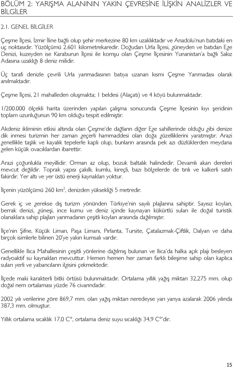 Doğudan Urla İlçesi, güneyden ve batıdan Ege Denizi, kuzeyden ise Karaburun İlçesi ile komşu olan Çeşme İlçesinin Yunanistan a bağlı Sakız Adasına uzaklığı 8 deniz milidir.