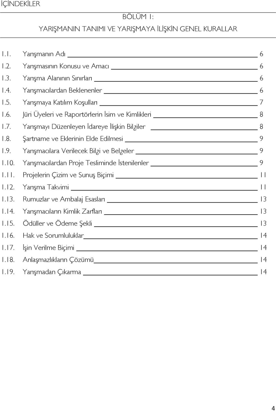 9. Yarışmacılara Verilecek Bilgi ve Belgeler 9 1.10. Yarışmacılardan Proje Tesliminde İstenilenler 9 1.11. Projelerin Çizim ve Sunuş Biçimi 11 1.12. Yarışma Takvimi 11 1.13.